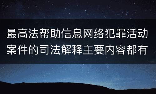 最高法帮助信息网络犯罪活动案件的司法解释主要内容都有哪些