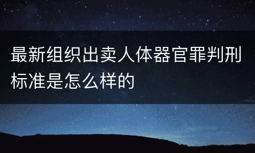 最新组织出卖人体器官罪判刑标准是怎么样的