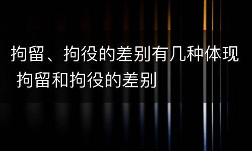 拘留、拘役的差别有几种体现 拘留和拘役的差别