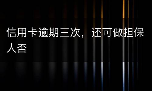 信用卡逾期三次，还可做担保人否