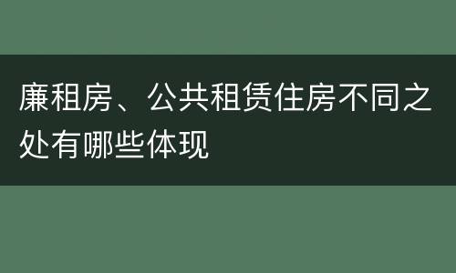 廉租房、公共租赁住房不同之处有哪些体现