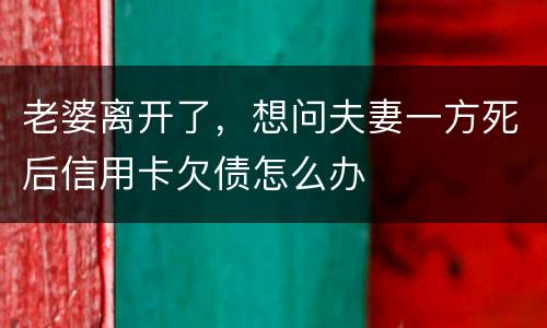 老婆离开了，想问夫妻一方死后信用卡欠债怎么办