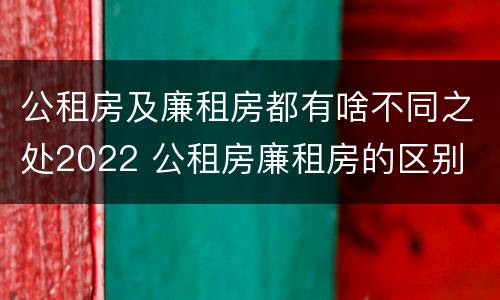 公租房及廉租房都有啥不同之处2022 公租房廉租房的区别