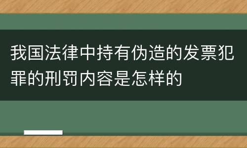 我国法律中持有伪造的发票犯罪的刑罚内容是怎样的