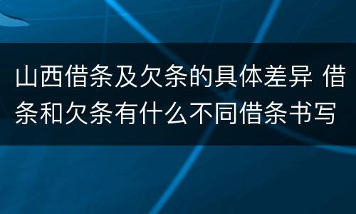 山西借条及欠条的具体差异 借条和欠条有什么不同借条书写