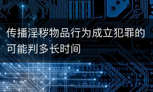 传播淫秽物品行为成立犯罪的可能判多长时间