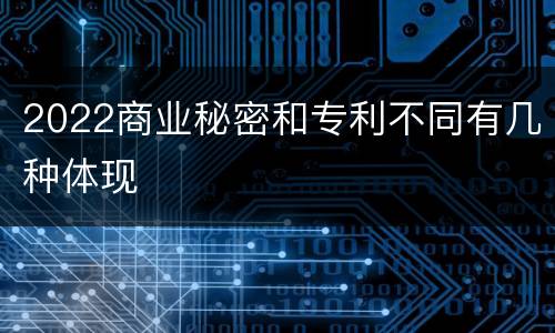 2022商业秘密和专利不同有几种体现