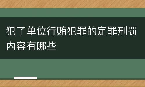 犯了单位行贿犯罪的定罪刑罚内容有哪些