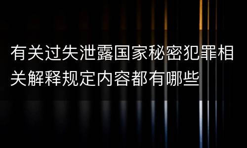 有关过失泄露国家秘密犯罪相关解释规定内容都有哪些