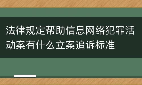 法律规定帮助信息网络犯罪活动案有什么立案追诉标准