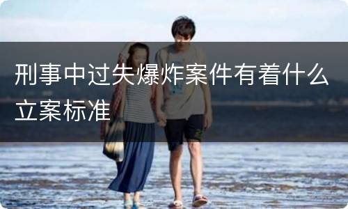 刑事中过失爆炸案件有着什么立案标准