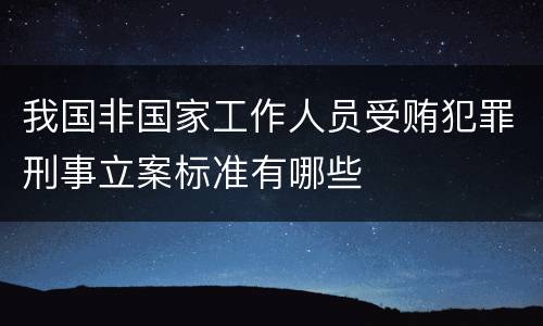 我国非国家工作人员受贿犯罪刑事立案标准有哪些