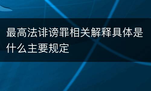 最高法诽谤罪相关解释具体是什么主要规定