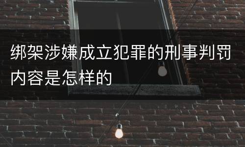 绑架涉嫌成立犯罪的刑事判罚内容是怎样的