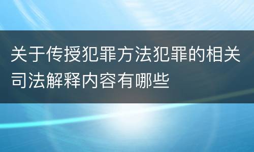 关于传授犯罪方法犯罪的相关司法解释内容有哪些