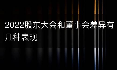 2022股东大会和董事会差异有几种表现