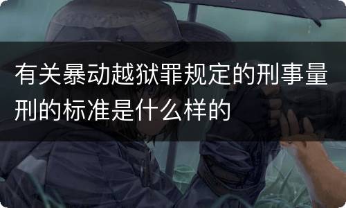 有关暴动越狱罪规定的刑事量刑的标准是什么样的