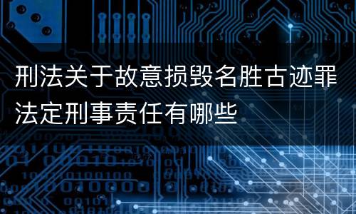 刑法关于故意损毁名胜古迹罪法定刑事责任有哪些
