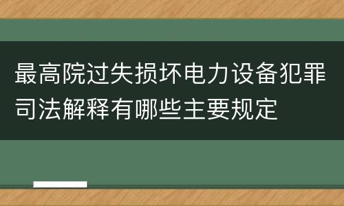 最高院过失损坏电力设备犯罪司法解释有哪些主要规定