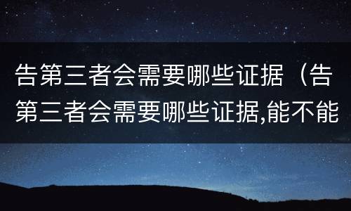 告第三者会需要哪些证据（告第三者会需要哪些证据,能不能要回夫妻共同财产）