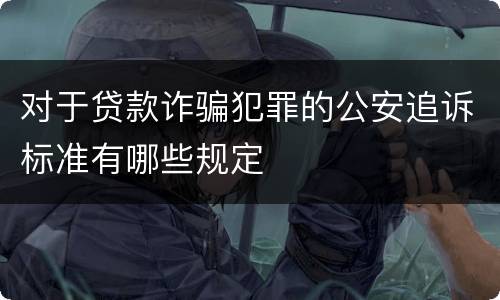 对于贷款诈骗犯罪的公安追诉标准有哪些规定
