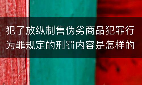 犯了放纵制售伪劣商品犯罪行为罪规定的刑罚内容是怎样的