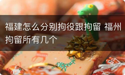 福建怎么分别拘役跟拘留 福州拘留所有几个