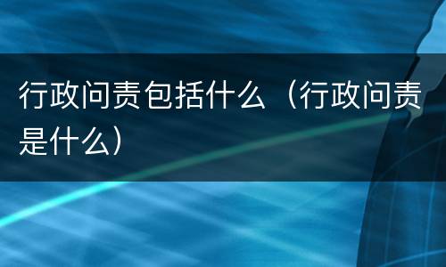 行政问责包括什么（行政问责是什么）