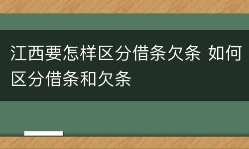 江西要怎样区分借条欠条 如何区分借条和欠条
