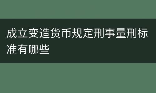 成立变造货币规定刑事量刑标准有哪些
