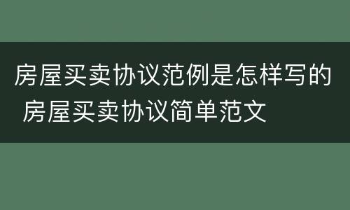 房屋买卖协议范例是怎样写的 房屋买卖协议简单范文