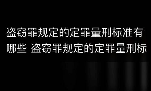 盗窃罪规定的定罪量刑标准有哪些 盗窃罪规定的定罪量刑标准有哪些呢