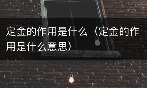 定金的作用是什么（定金的作用是什么意思）