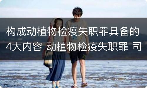 构成动植物检疫失职罪具备的4大内容 动植物检疫失职罪 司法解释