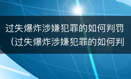 过失爆炸涉嫌犯罪的如何判罚（过失爆炸涉嫌犯罪的如何判罚）