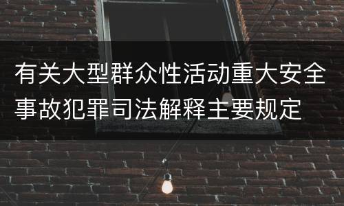 有关大型群众性活动重大安全事故犯罪司法解释主要规定