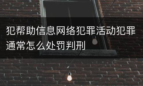 犯帮助信息网络犯罪活动犯罪通常怎么处罚判刑