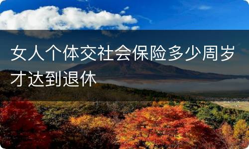 女人个体交社会保险多少周岁才达到退休
