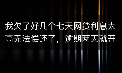 我欠了好几个七天网贷利息太高无法偿还了，逾期两天就开始恐吓我家人可以不还吗