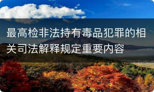 最高检非法持有毒品犯罪的相关司法解释规定重要内容