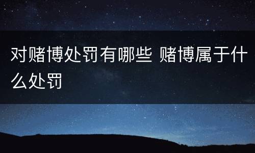 对赌博处罚有哪些 赌博属于什么处罚