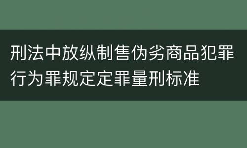 刑法中放纵制售伪劣商品犯罪行为罪规定定罪量刑标准