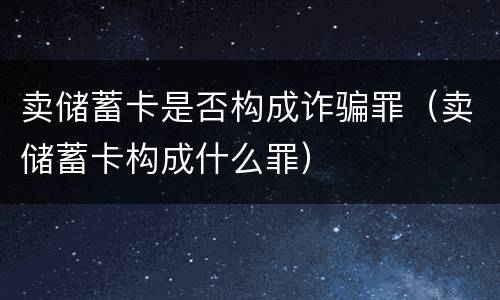 卖储蓄卡是否构成诈骗罪（卖储蓄卡构成什么罪）