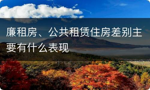 廉租房、公共租赁住房差别主要有什么表现