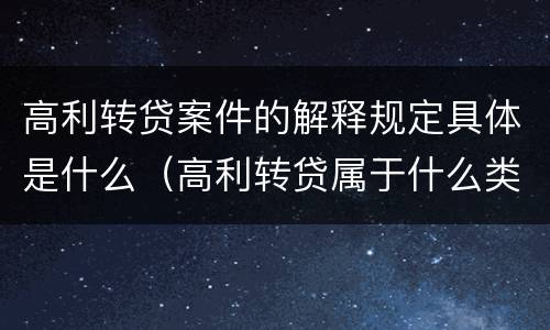 高利转贷案件的解释规定具体是什么（高利转贷属于什么类案件）