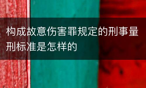 构成故意伤害罪规定的刑事量刑标准是怎样的