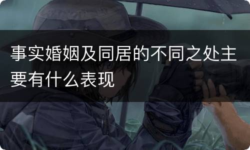 事实婚姻及同居的不同之处主要有什么表现