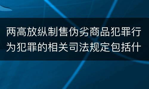 两高放纵制售伪劣商品犯罪行为犯罪的相关司法规定包括什么