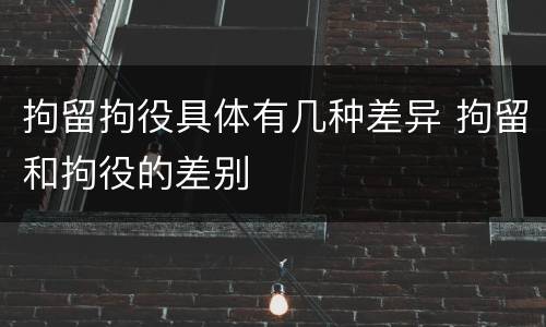 拘留拘役具体有几种差异 拘留和拘役的差别