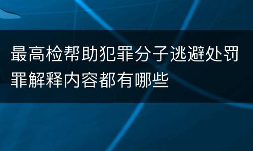 最高检帮助犯罪分子逃避处罚罪解释内容都有哪些